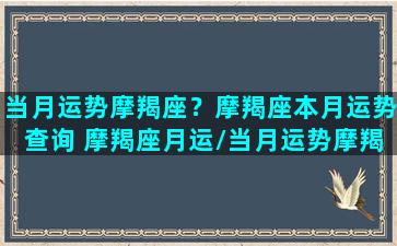 当月运势摩羯座？摩羯座本月运势查询 摩羯座月运/当月运势摩羯座？摩羯座本月运势查询 摩羯座月运-我的网站